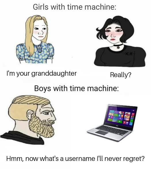 dank memes - time machine meme - Girls with time machine 800 I'm your granddaughter Really? Boys with time machine Hmm, now what's a username I'll never regret?