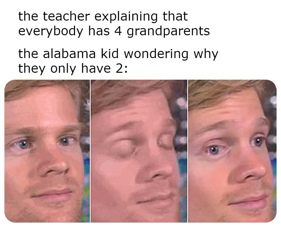 funny memes - 1500 memes - the teacher explaining that everybody has 4 grandparents the alabama kid wondering why they only have 2