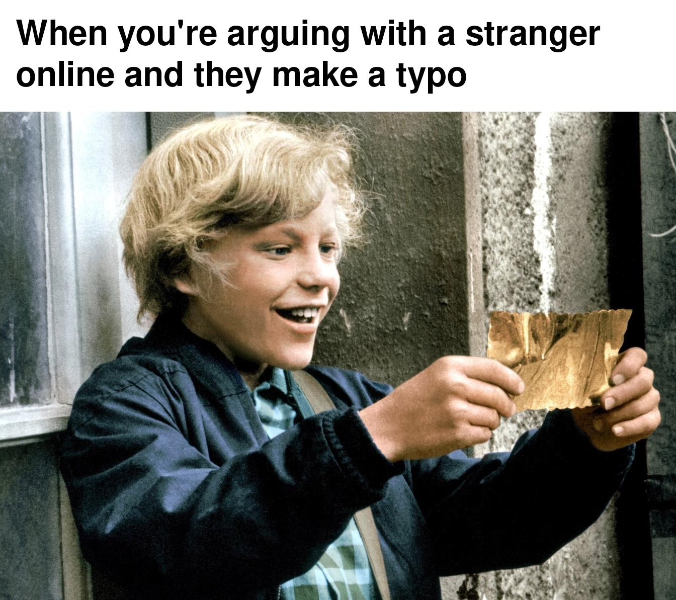 funny memes - peter ostrum - When you're arguing with a stranger online and they make a typo