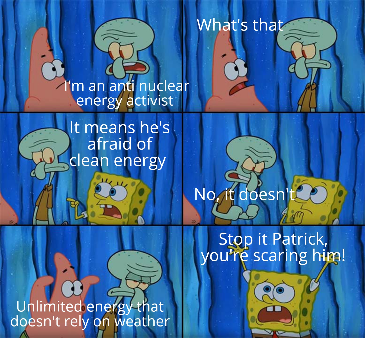 funny memes - laff loaf - What's that I'm an anti nuclear energy activist It means he's afraid of clean energy No, it doesn't m Stop it Patrick, you're scaring him! Unlimited energy that doesn't rely on weather
