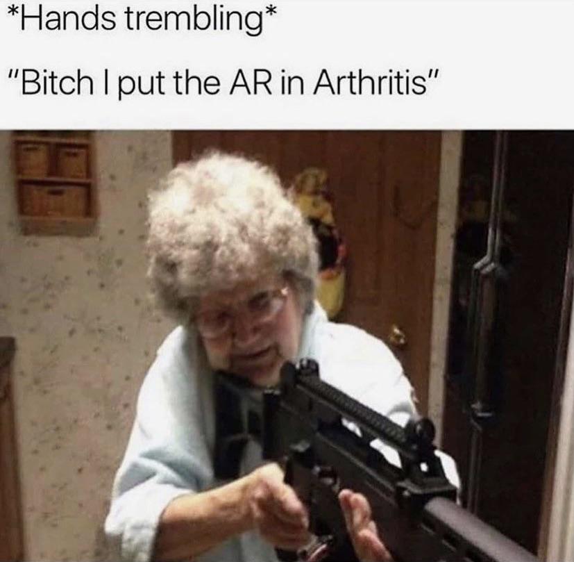 eat the cookie grandma - Hands trembling "Bitch I put the Ar in Arthritis"
