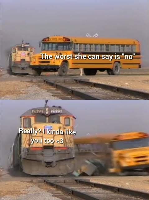 train and bus meme template - The worst she can say is "no" Really? I kinda you too
