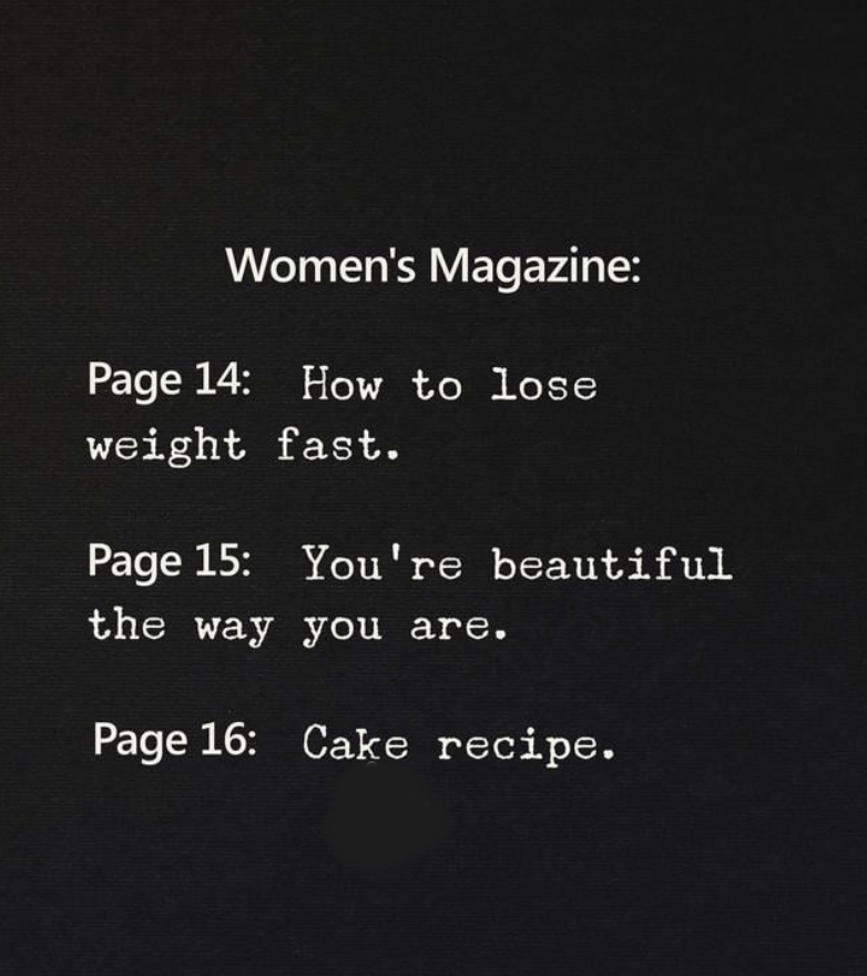 dank memes - angle - Women's Magazine Page 14 How to lose weight fast. Page 15 You're beautiful the way you are. Page 16 Cake recipe.