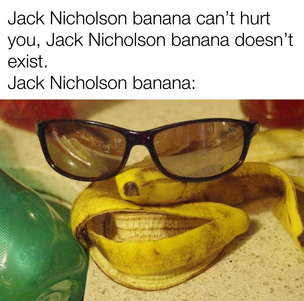 dank memes - jack nicholson banana - Jack Nicholson banana can't hurt you, Jack Nicholson banana doesn't exist. Jack Nicholson banana