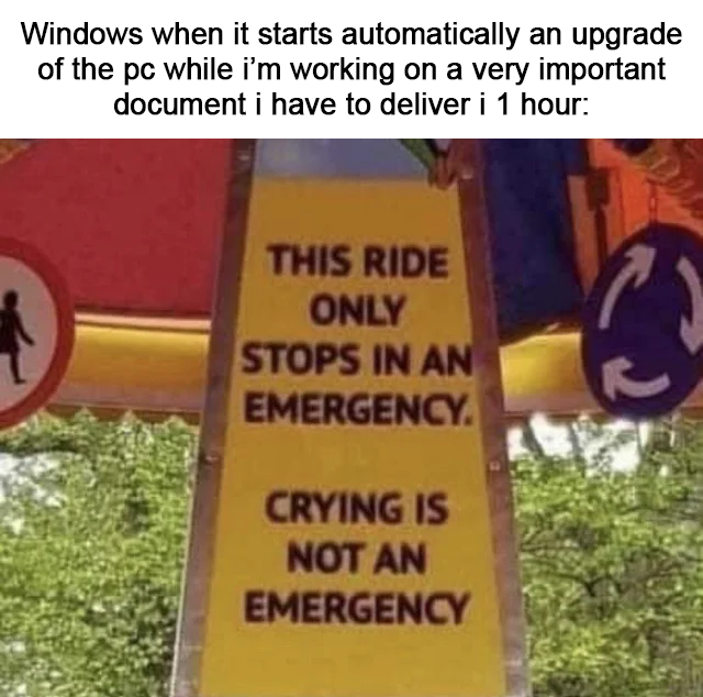dank memes - ride only stops in an emergency meme - Windows when it starts automatically an upgrade of the pc while i'm working on a very important document i have to deliver i 1 hour This Ride Only Stops In An Emergency. Crying Is Not An Emergency