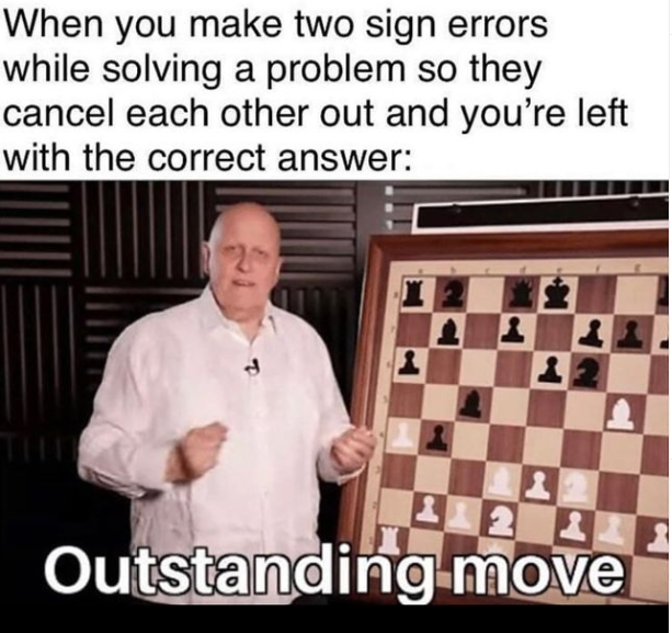 dank memes - memes normies don t understand - When you make two sign errors while solving a problem so they cancel each other out and you're left with the correct answer 2 2 Outstanding move