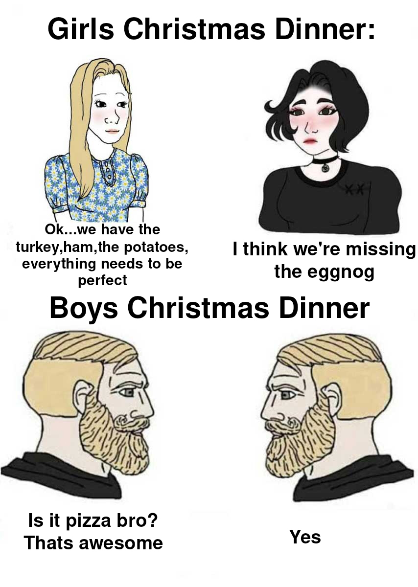 netflix vs hulu meme - Girls Christmas Dinner Ok...we have the turkey,ham,the potatoes, I think we're missing everything needs to be the eggnog perfect Boys Christmas Dinner Is it pizza bro? Thats awesome Yes