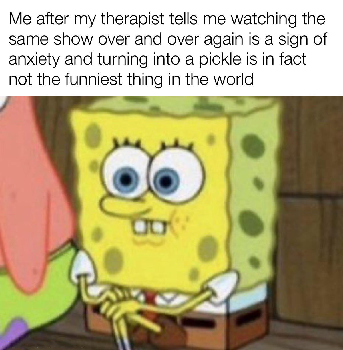 sitting on the edge of the bed meme - Me after my therapist tells me watching the same show over and over again is a sign of anxiety and turning into a pickle is in fact not the funniest thing in the world
