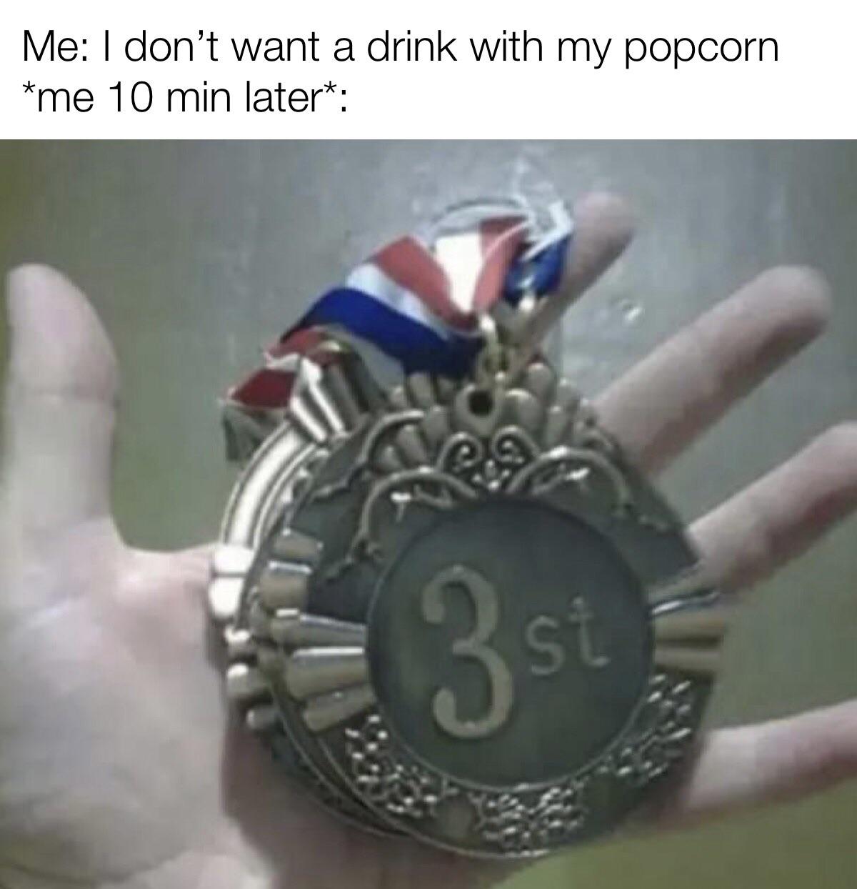 3st place - Me I don't want a drink with my popcorn me 10 min latert 3 si s