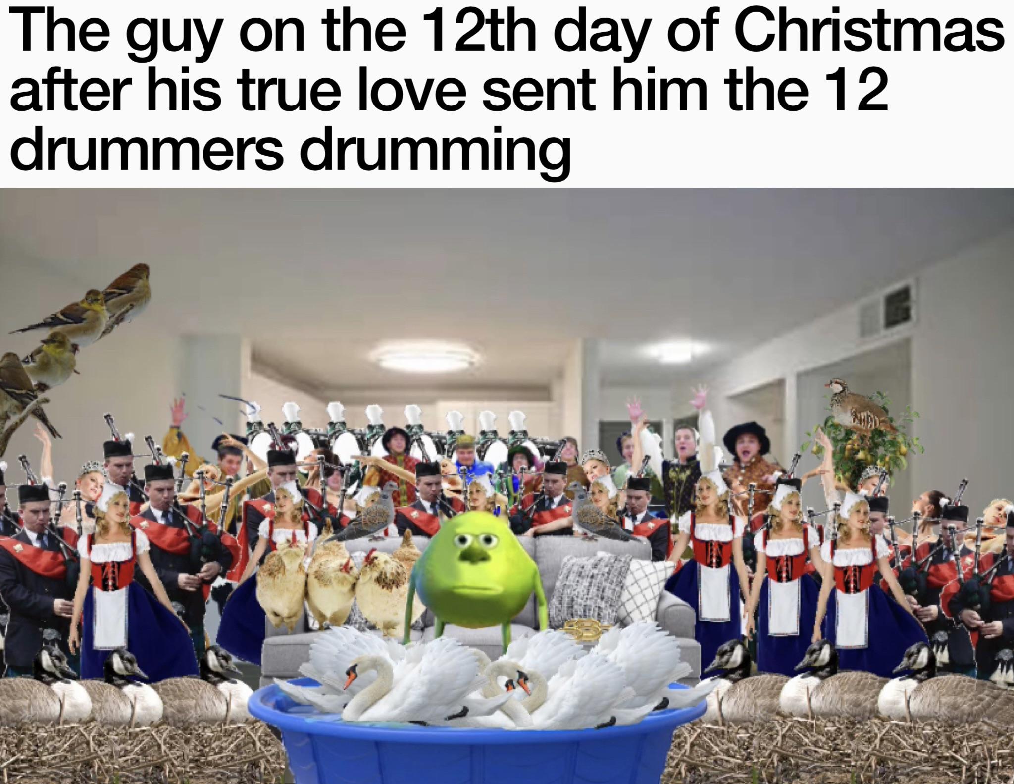community - The guy on the 12th day of Christmas after his true love sent him the 12 drummers drumming