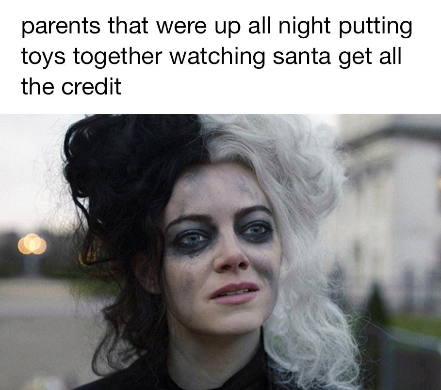 emma stone cruella - parents that were up all night putting toys together watching santa get all the credit