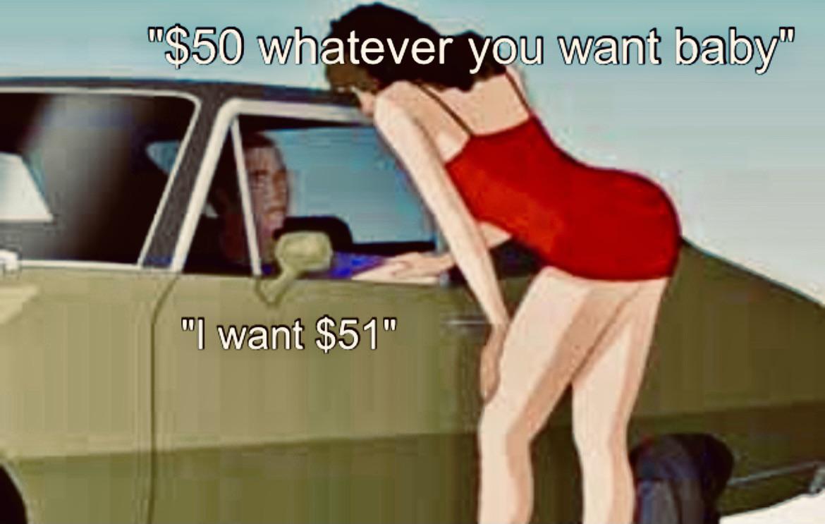 $50 whatever you want meme - $50 whatever you want baby I want $51"