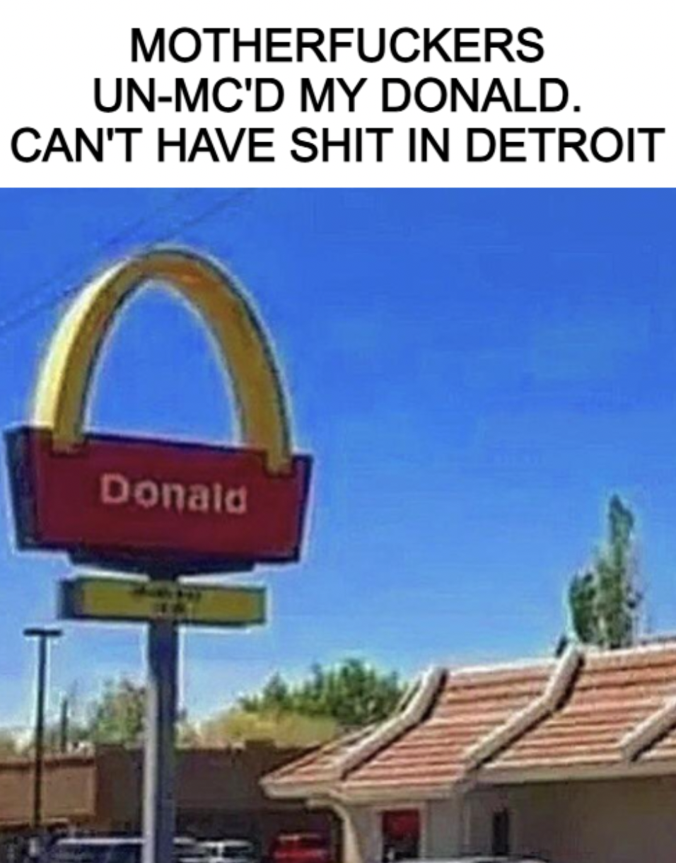 r comedyheaven donald - Motherfuckers UnMc'D My Donald. Can'T Have Shit In Detroit Donald