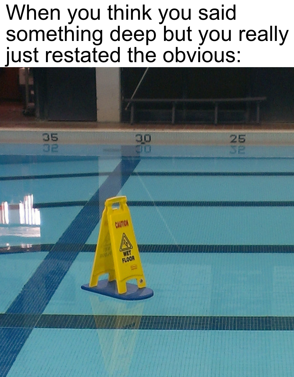 funny wet floor signs - When you think you said something deep but you really just restated the obvious 35 30 25 se 2 5 070 A Floom