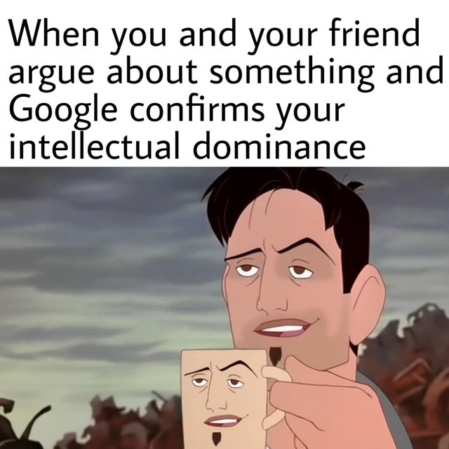 you saying meme - When you and your friend argue about something and Google confirms your intellectual dominance