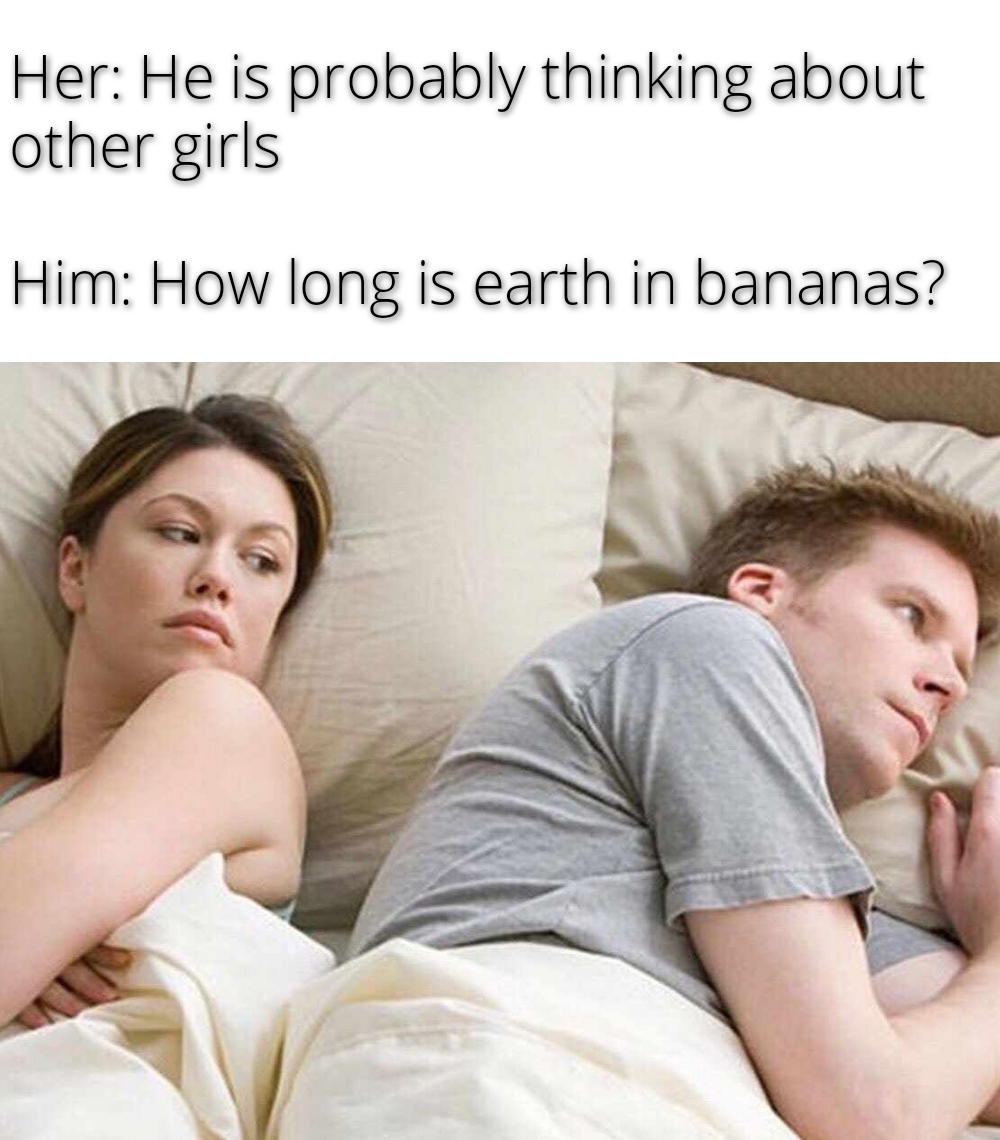 boob bite memes - Her He is probably thinking about other girls Him How long is earth in bananas?