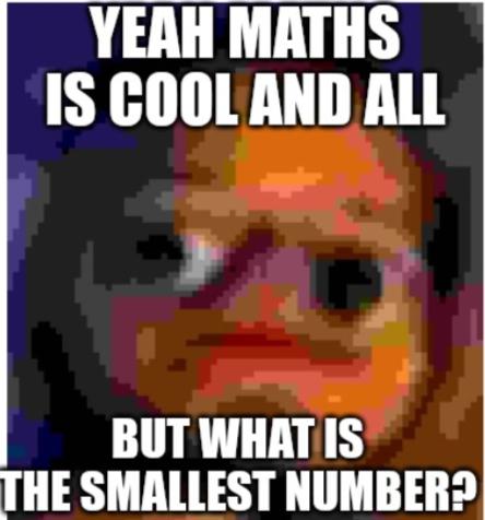 Yeah Maths Is Cool And All But What Is The Smallest Number?