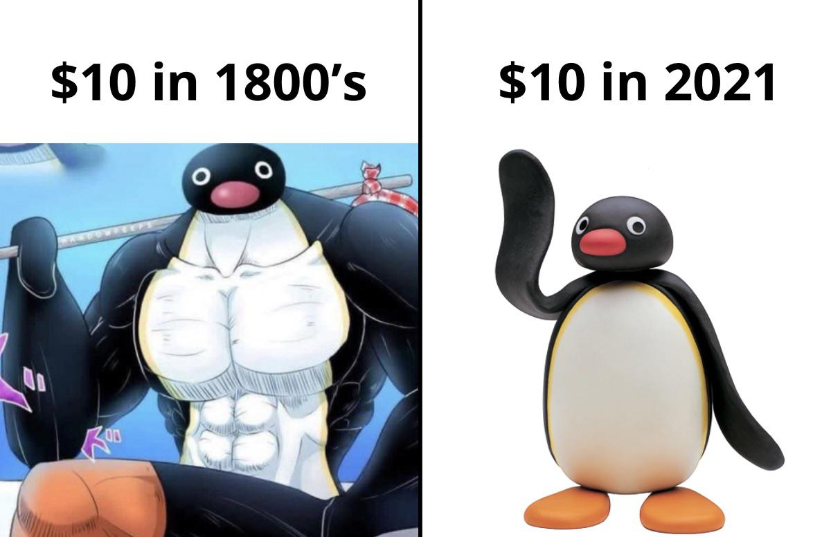 pingu memes - $10 in 1800's $10 in 2021