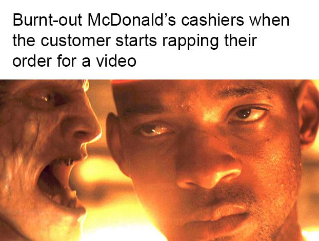am legend - Burntout McDonald's cashiers when the customer starts rapping their order for a video a