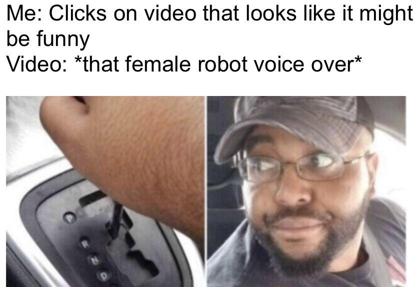 toxic mode - Me Clicks on video that looks it might be funny Video that female robot voice over