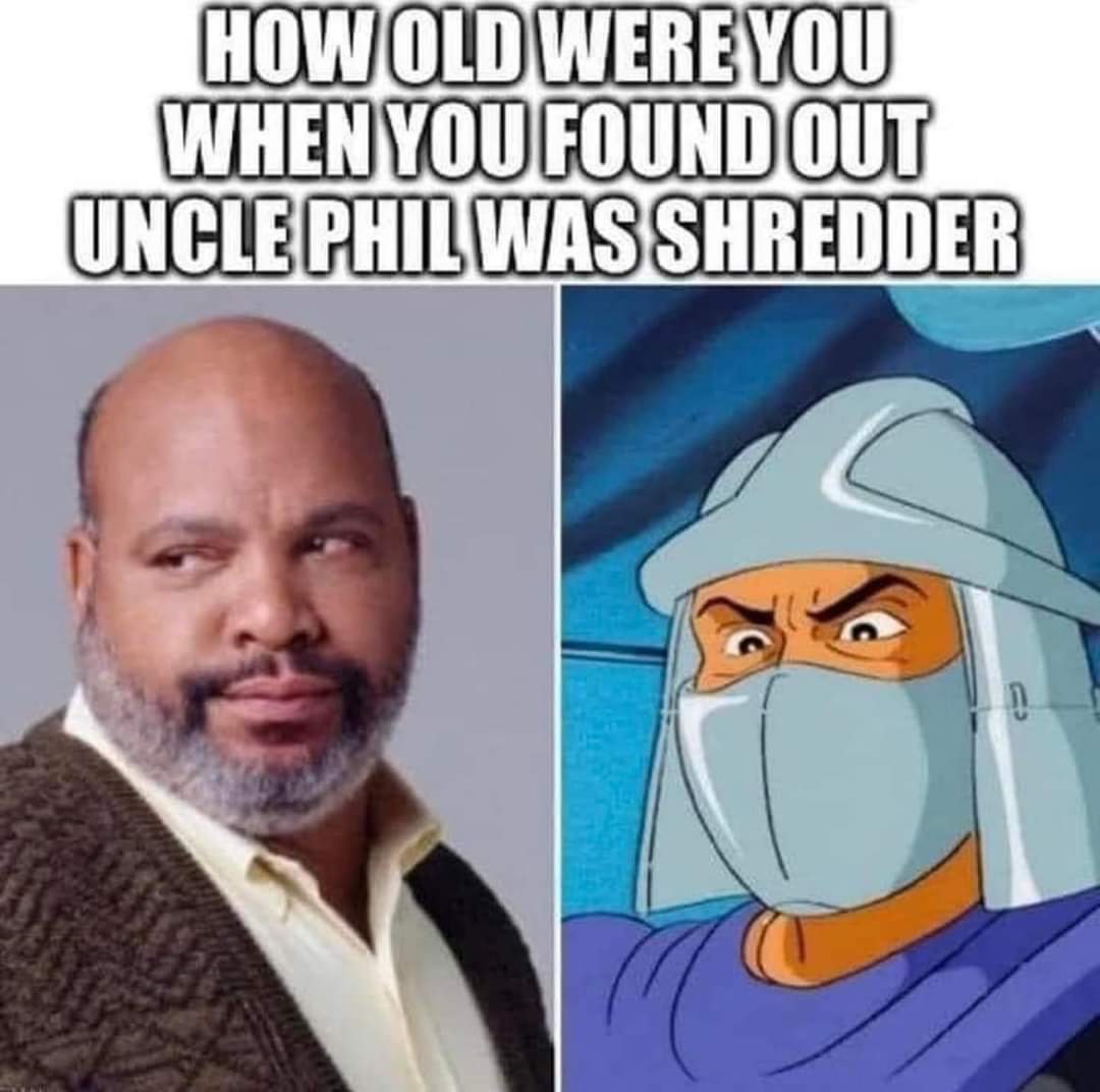 How Old Were You When You Found Out Uncle Phil Was Shredder D
