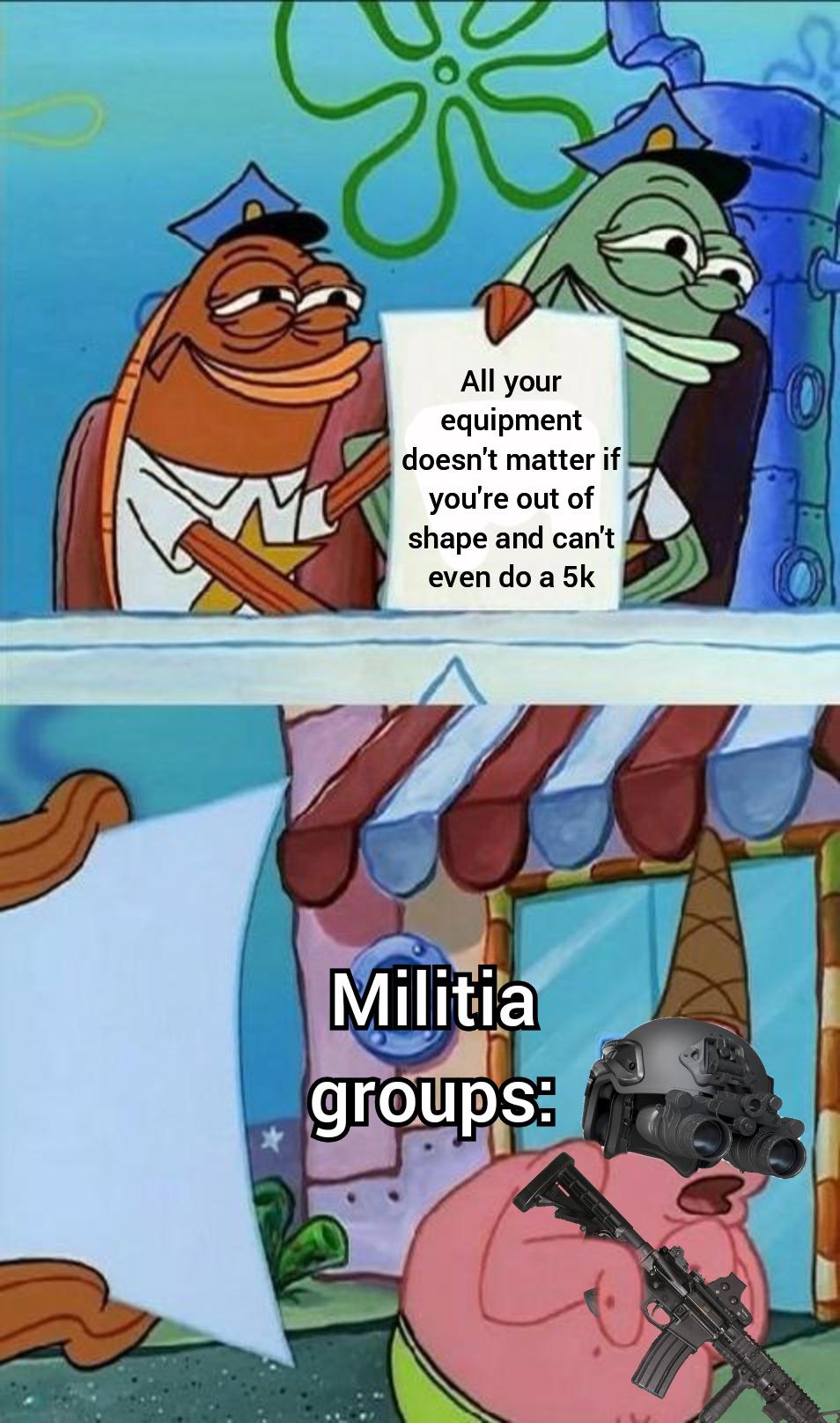 scared patrick meme - All your equipment doesn't matter if you're out of shape and can't even do a 5k Militia groups