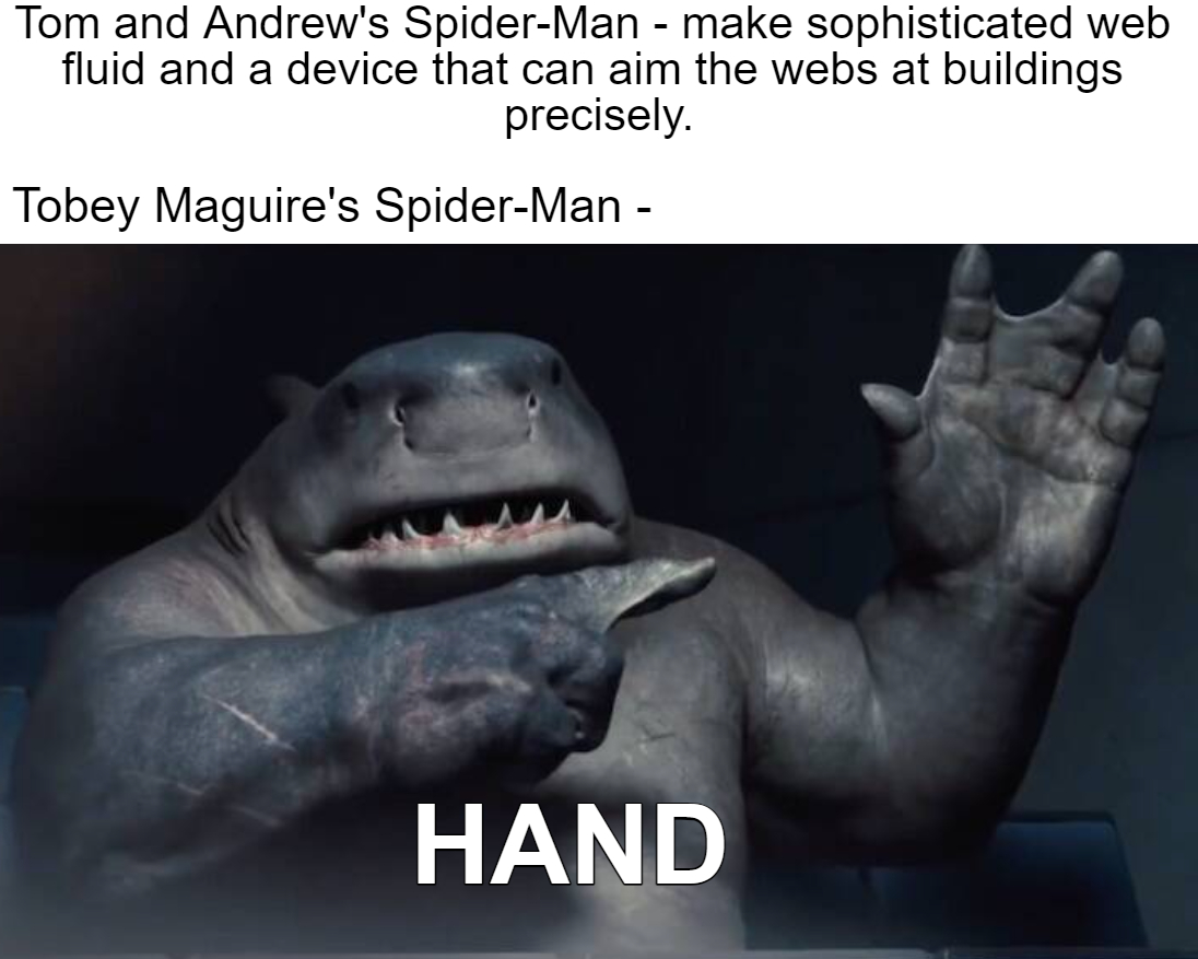 king shark hand meme - Tom and Andrew's SpiderMan make sophisticated web fluid and a device that can aim the webs at buildings precisely. Tobey Maguire's SpiderMan Hand