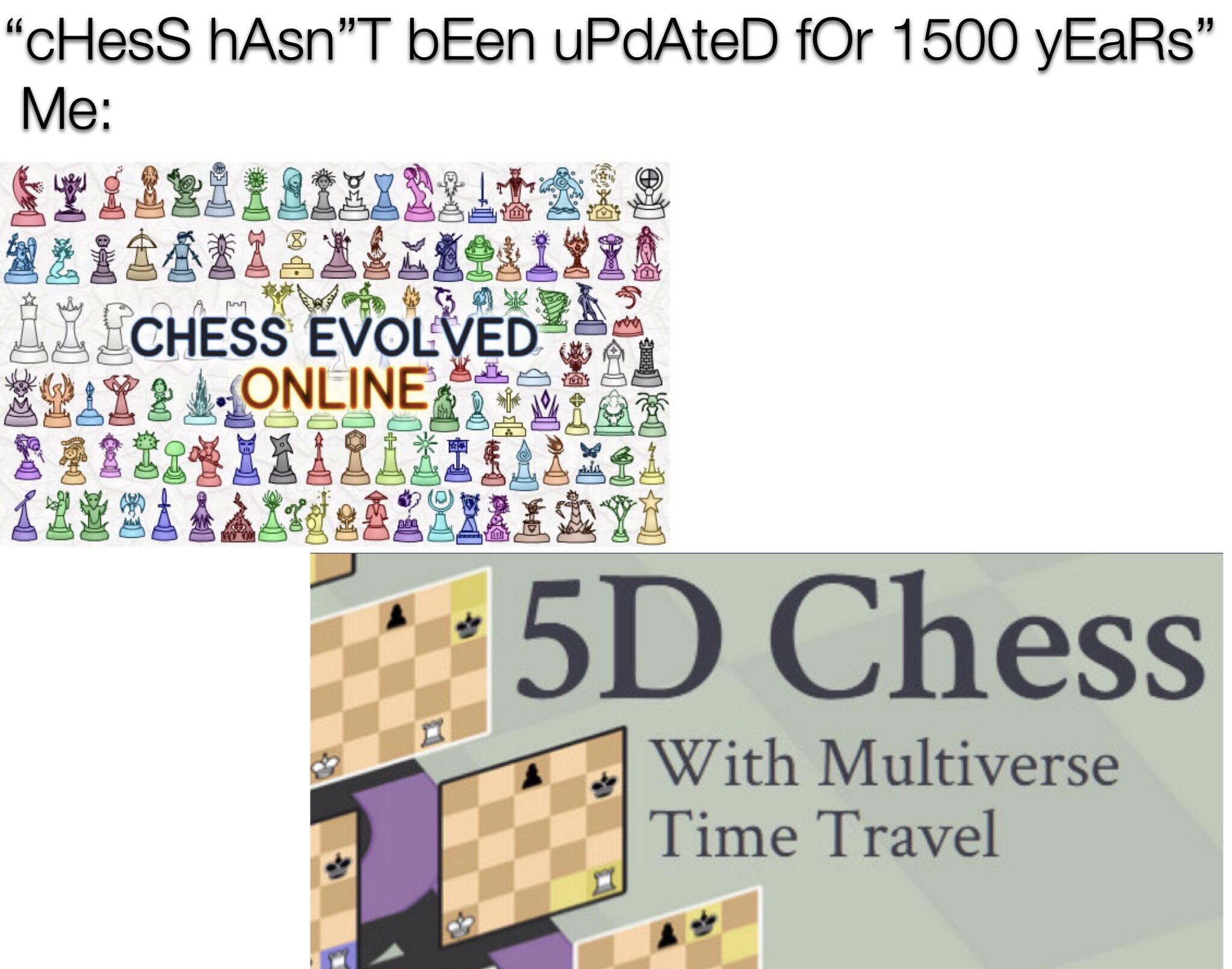 5d chess psychological horror - "CHesS hAsnT bEen uPdAteD for 1500 Years Me 12.Ili... I SAILS_128, Al Chess Evolved 2442 4.Online 1211I141.Zzslexia 5D Chess With Multiverse Time Travel