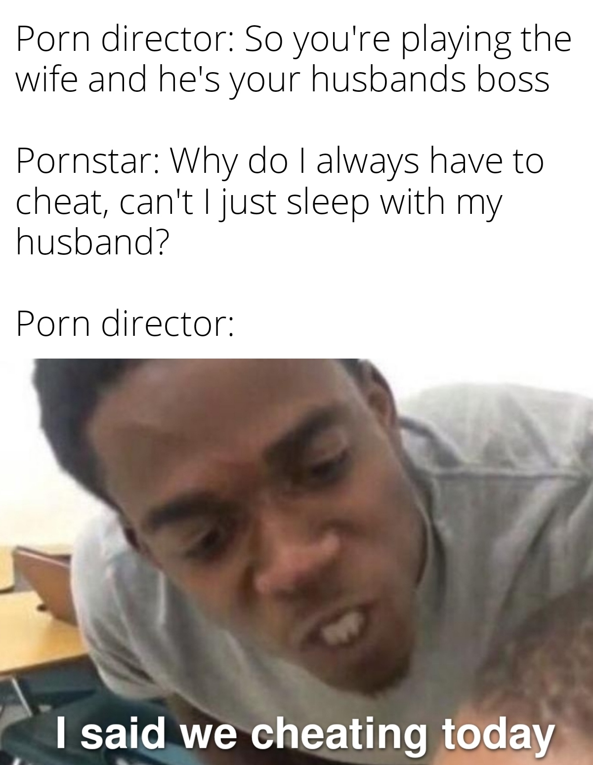 anxiety memes - Porn director So you're playing the wife and he's your husbands boss Pornstar Why do I always have to cheat, can't I just sleep with my husband? Porn director I said we cheating today