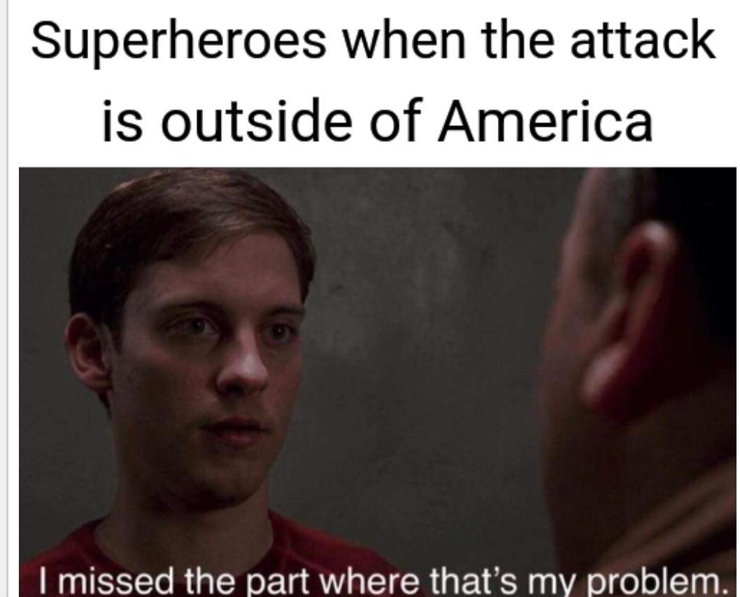 funny memes - dank memes - photo caption - Superheroes when the attack is outside of America I missed the part where that's my problem.