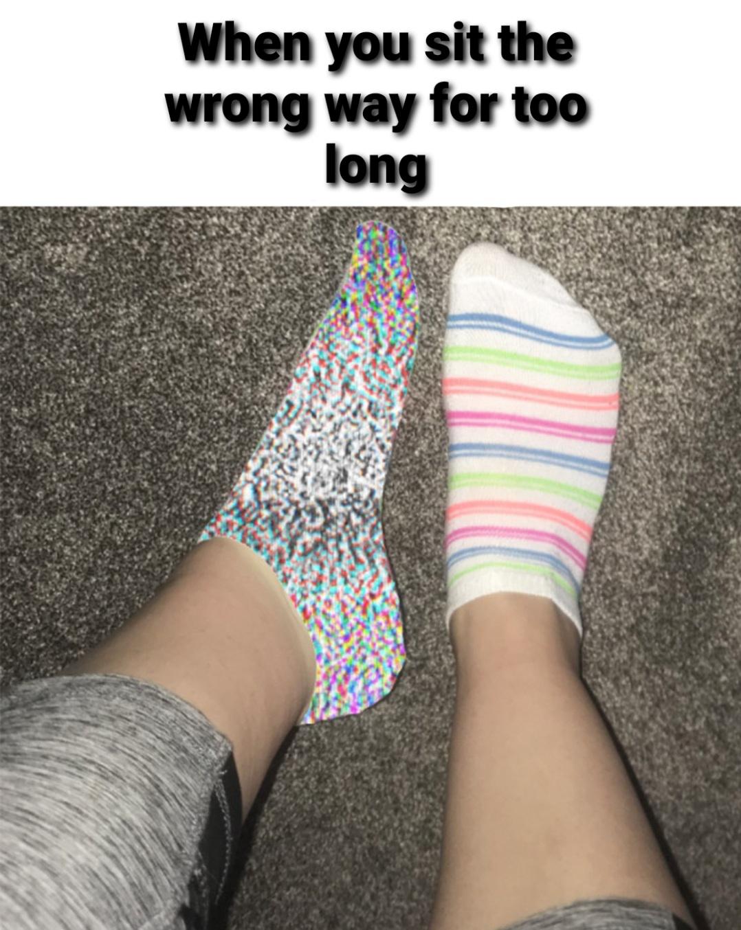 funny memes - dank memes - sock - When you sit the wrong way for too long
