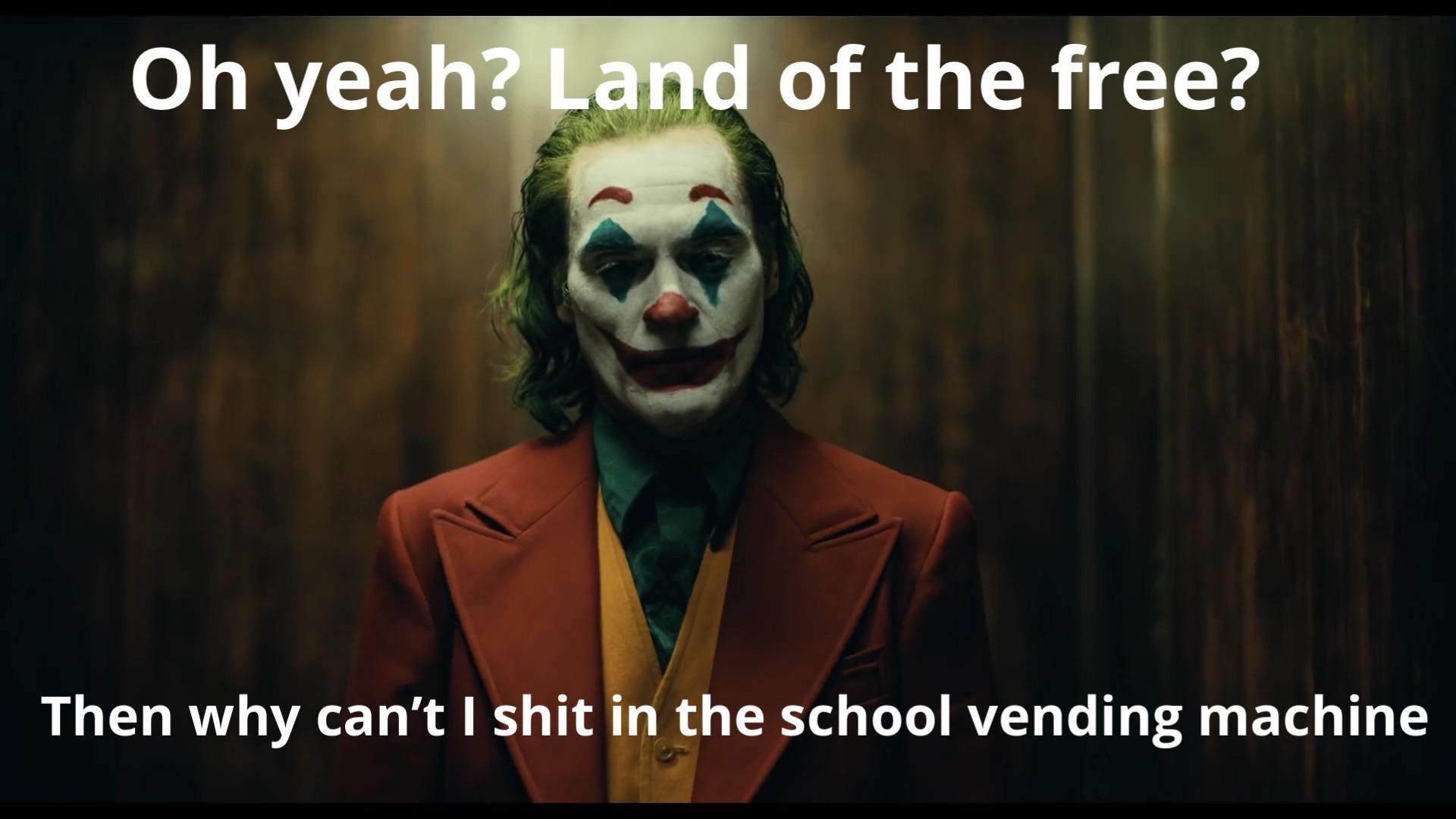 funny memes - dank memes - joker - Oh yeah? Land of the free? Then why can't I shit in the school vending machine