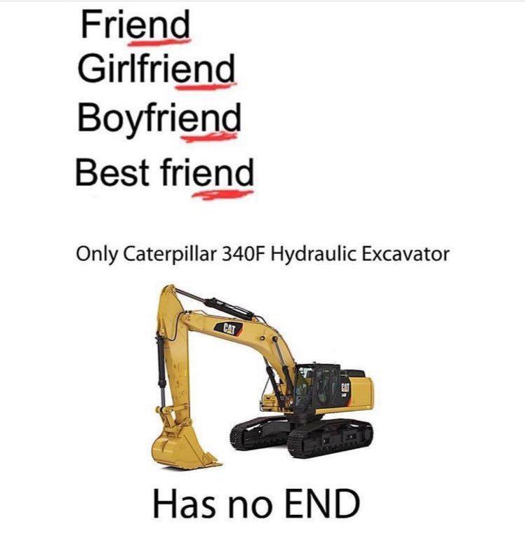 funny memes - dank memes -caterpillar 340f hydraulic excavator - Friend Girlfriend Boyfriend Best friend Only Caterpillar 340F Hydraulic Excavator Cat Has no End