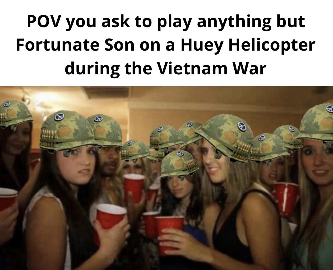funny memes - dank memes -bugs under rock meme - Pov you ask to play anything but Fortunate Son on a Huey Helicopter during the Vietnam War Lu