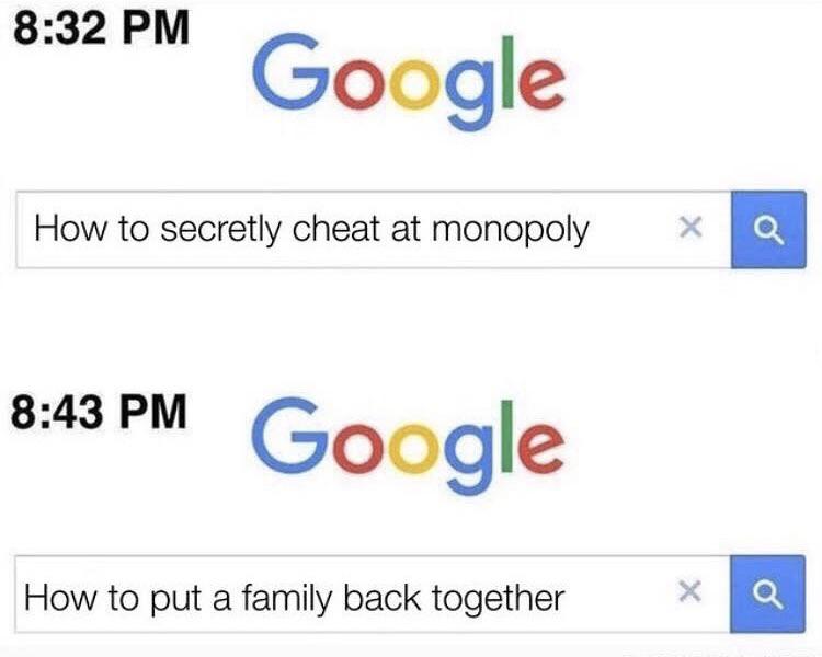 google memes - Google How to secretly cheat at monopoly Google How to put a family back together a