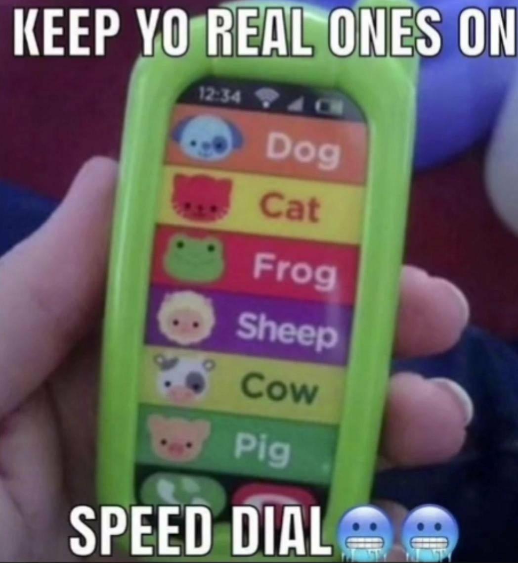 got the squad on speed dial - Keep Yo Real Ones On Dog Cat Frog Sheep Cow .. Pig Speed Dial Ne