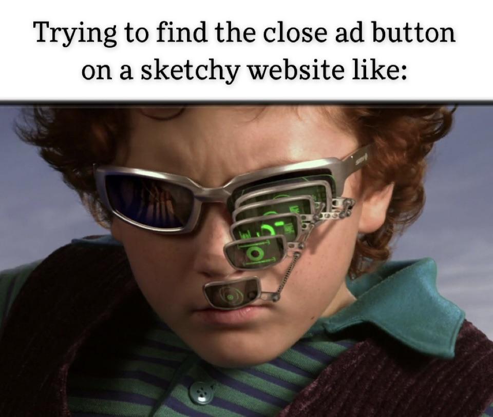 dank memes - funny memes - spy kids gadgets - Trying to find the close ad button on a sketchy website