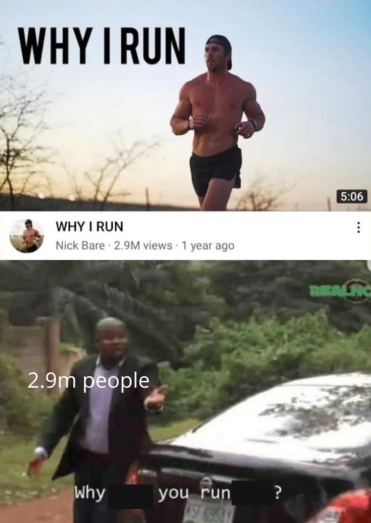 dank memes - funny memes - you running meme - Why I Run Why I Run Nick Bare 2.9M views 1 year ago Reng 2.9m people Why you run ?