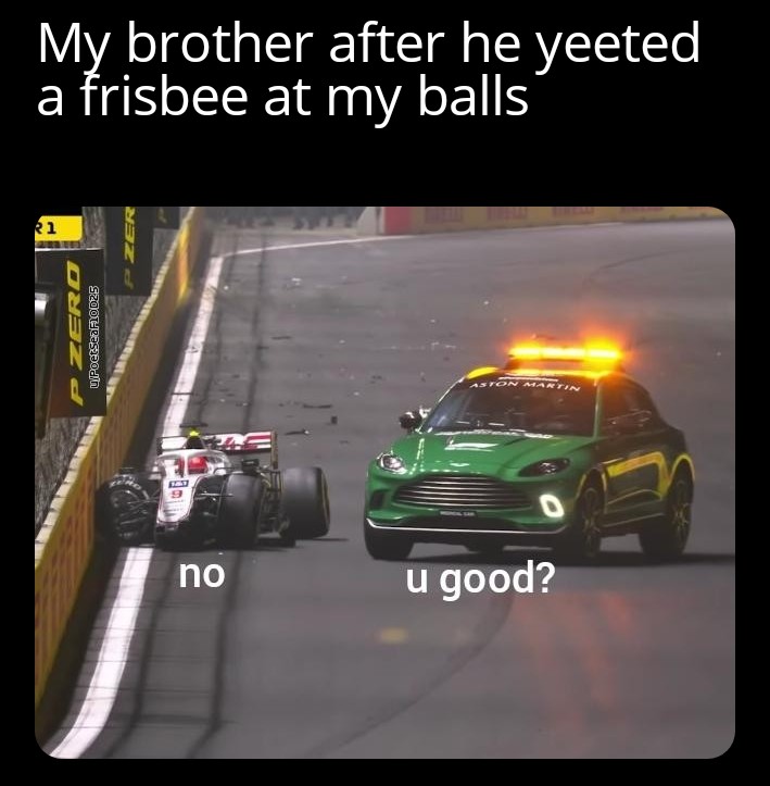 dank memes - funny memes - racing - My brother after he yeeted a frisbee at my balls R1 OU32 d UPoetseaF.D25 Aston Martin 20 no u good?