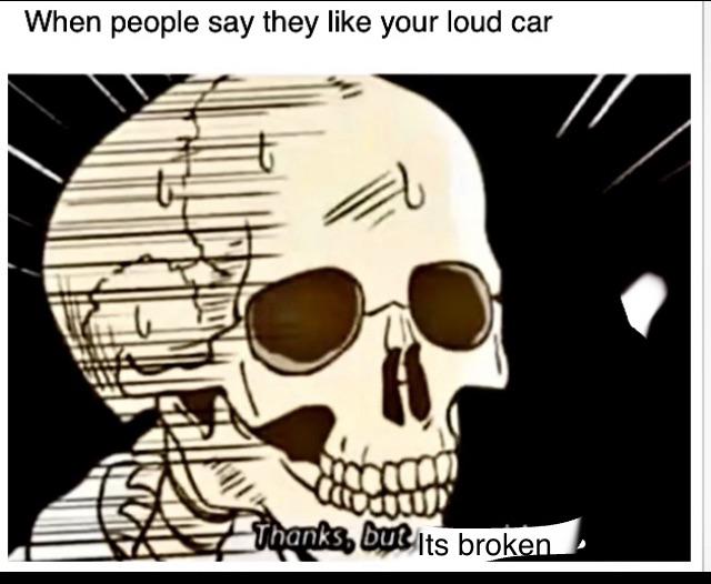 dank memes - funny memes - thanks but reconsider template - When people say they your loud car ww Thanks, but Its broken