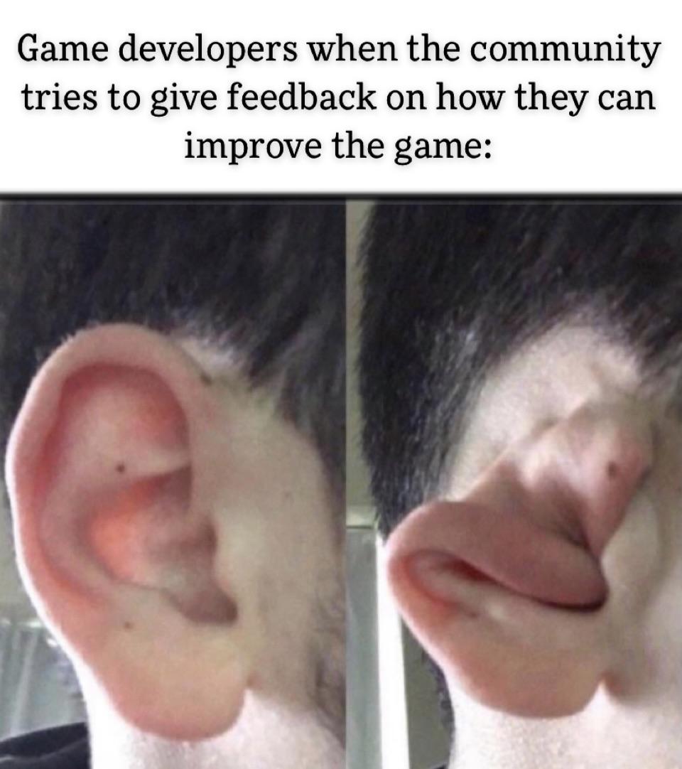 funny memes - dank memes - closed ear meme - Game developers when the community tries to give feedback on how they can improve the game