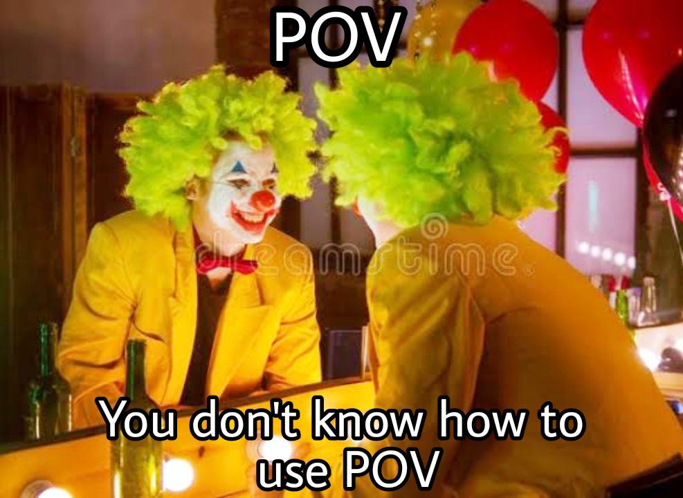 funny memes - dank memes - clown looking in mirror - Pov bykame time You don't know how to use Pov