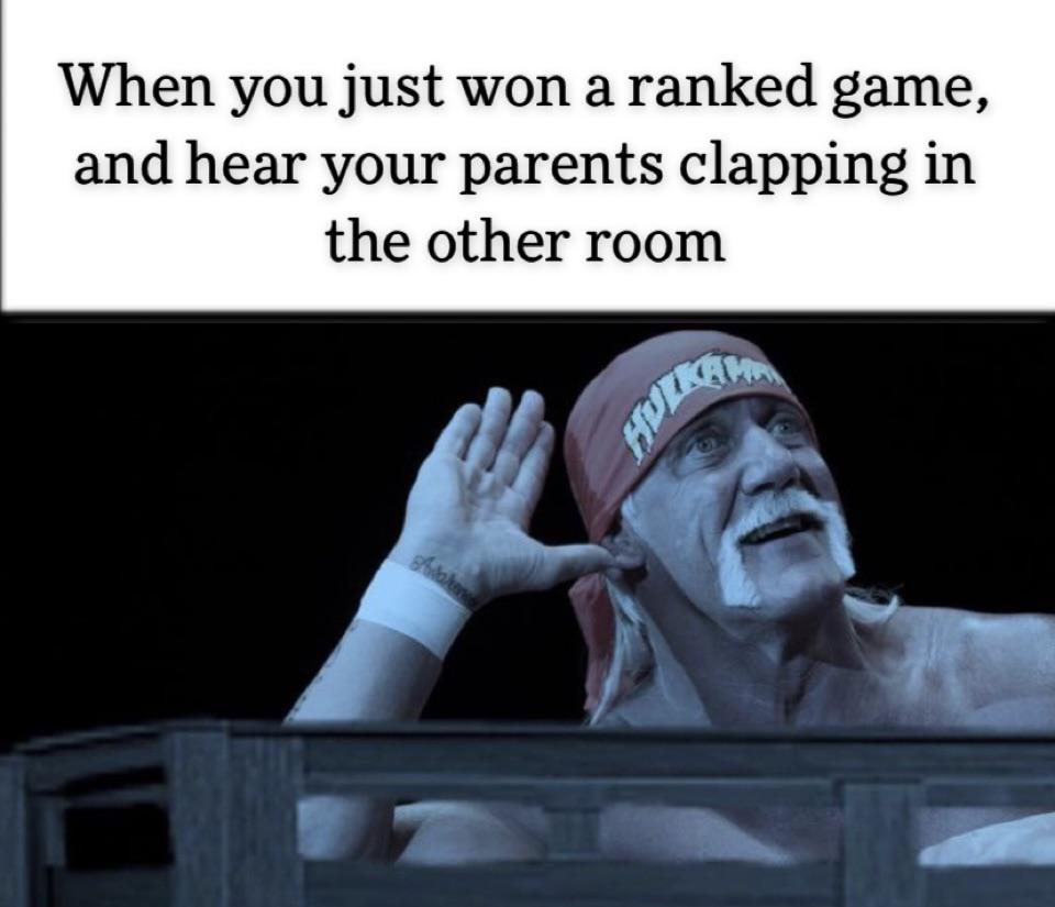dank memes - holk hogan thanksgiving - When you just won a ranked game, and hear your parents clapping in the other room Hoe Sa