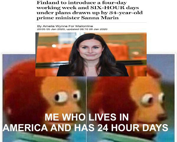 king henry 8 memes - Finland to introduce a fourday working week and SixHour days under plans drawn up by 34yearold prime minister Sanna Marin By Amelia Wynne For Mailonline , updated Me Who Lives In America And Has 24 Hour Days
