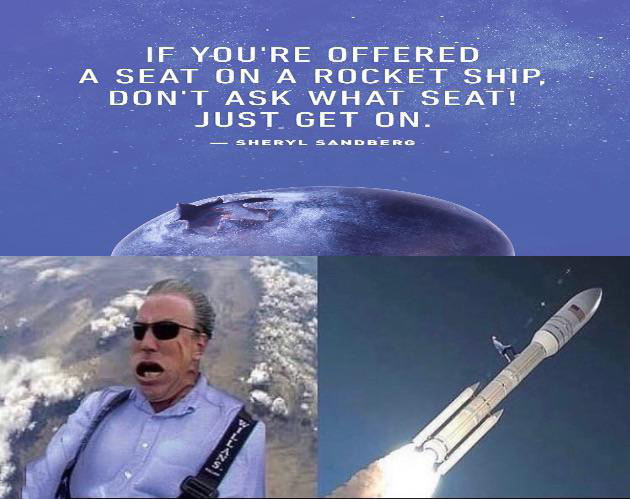 rocket memes - If You'Re Offered A Seat On A Rocket Ship, Don'T Ask What Seat! Just Get On. Sheryl Sandberg uzre