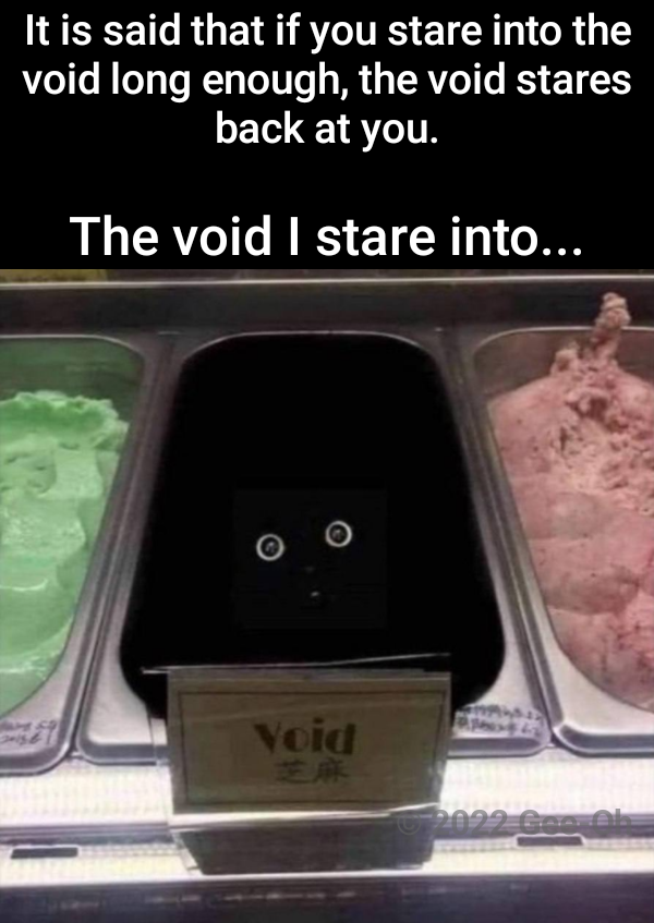 ice cream flavor meme - It is said that if you stare into the void long enough, the void stares back at you. The void I stare into... Ts Void 2022