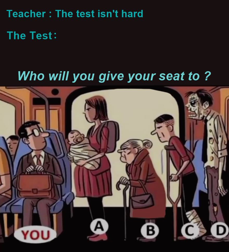 dank memes, funny memes - riverside hyundai - Teacher The test isn't hard The Test Who will you give your seat to ? A You B C C D