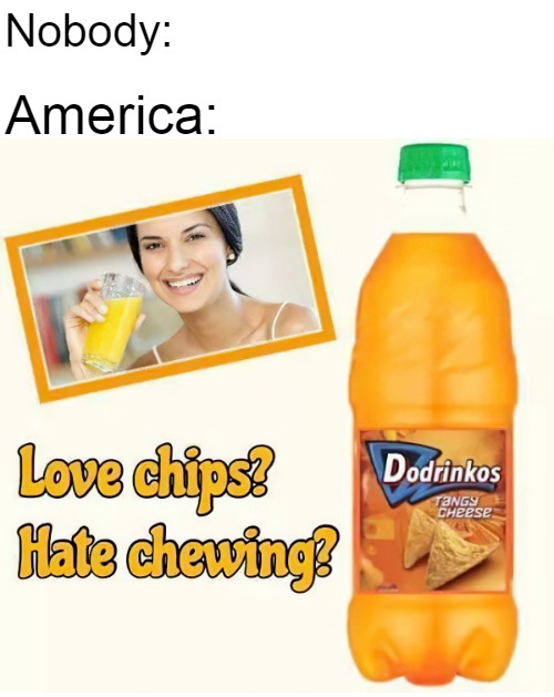 dank memes, funny memes - dodrinkos meme - Nobody America Dodrinkos Love chips? Hate chewing TaNGY Cheese