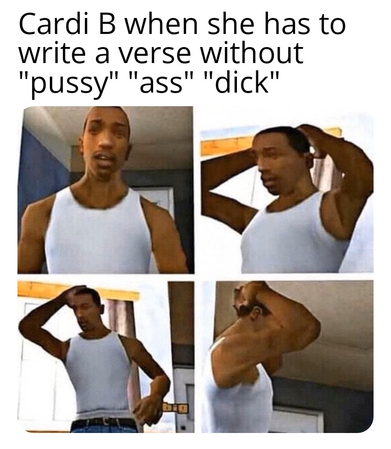 dank memes, funny memes - Cardi B when she has to write a verse without "pussy" "ass" "dick"