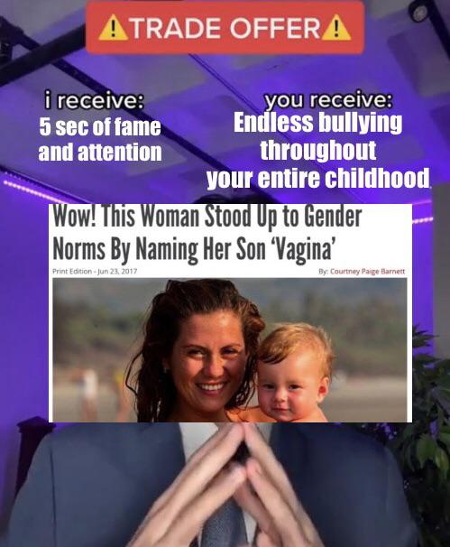 dank memes, funny memes - inscryption the trader - Atrade Offer A i receive you receive 5 sec of fame Endless bullying and attention throughout your entire childhood Wow! This Woman Stood Up to Gender Norms By Naming Her Son Vagina' Print Edition By Court